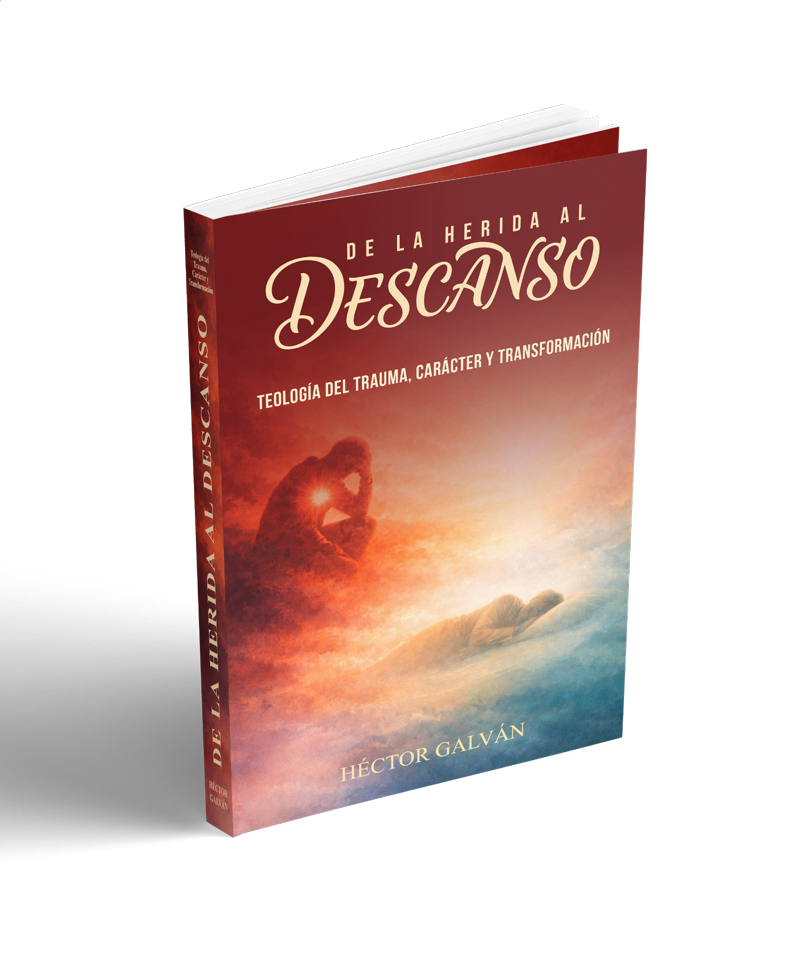 Libro De la Herida al Descanso — Teología del trauma, carácter y transformación, por Héctor Galván